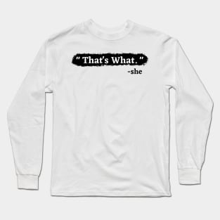 thats what Long Sleeve T-Shirt